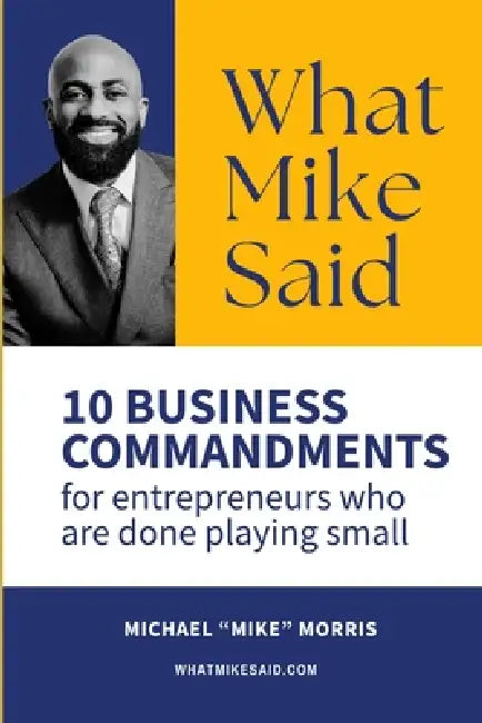 What Mike Said: 10 Business Commandments for Entrepreneurs Who Are Done Playing Small by Tim Hudson, Michael E. Morris
