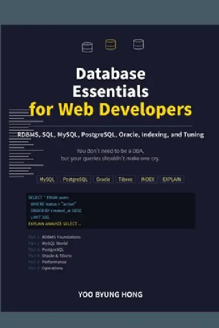 Database Essentials for Web Developers: A Practical Guide to RDBMS, SQL, MySQL, PostgreSQL, Oracle, Indexing, and Tuning by Yoo Byung Hong