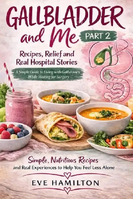 Gallbladder and me-part 2: Recipes, Relief & Real-Life Stories While Waiting for Gallbladder Surgery by Eva Hamilton