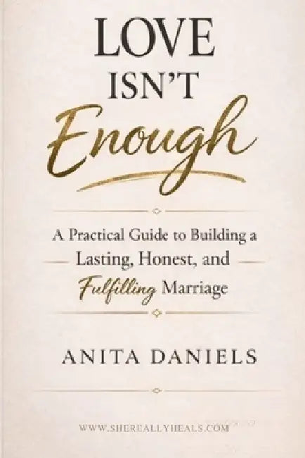 Love Isn't Enough: A Practical Guide to Building a Lasting, Honest and Fulfilling Marriage by Anita Daniels