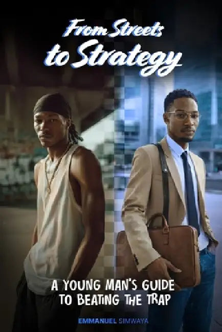 From Streets to Strategy: A Young Man's Guide to Beating the Trap by Emmanuel Simwaya