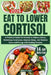 Eat to Lower Cortisol: A Practical Guide for Women to Reduce Stress, Rebalance Hormones, Improve Sleep, and Restore Calm and Energy with Healing Recip by Melissa P. Ashdie
