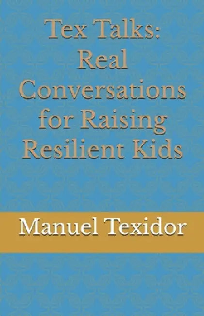 Tex Talks: Real Conversations for Raising Resilient Kids by Jr. Texidor Manuel A.