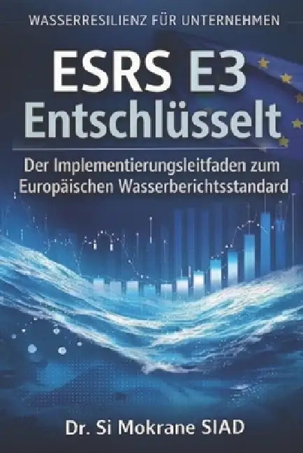 ESRS E3 Dekodiert: Der Implementierungsleitfaden zum Europäischen Wasserberichtsstandard by Si Mokrane Siad