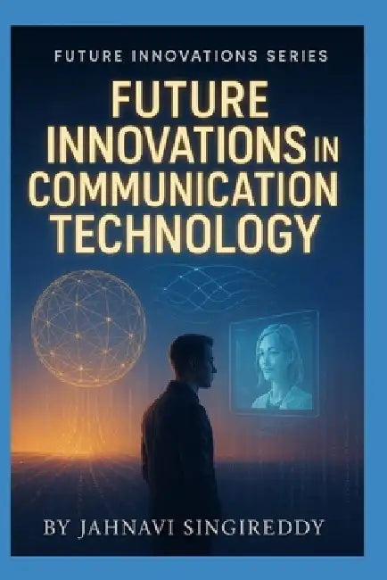 Future Innovations in Communication Technology by Jahnavi Singireddy
