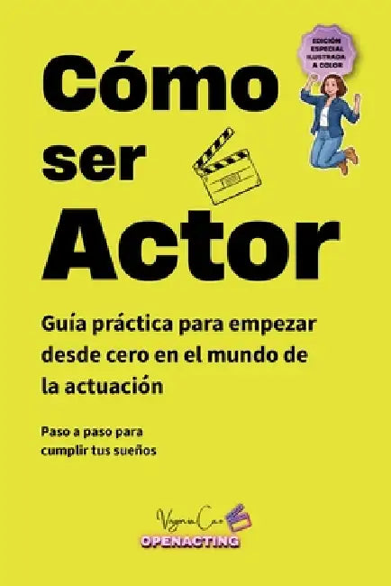 Cómo Ser Actor: Guía práctica para empezar desde cero en el mundo de la actuación: formación, castings, material actoral y mentalidad by Virginia Cao