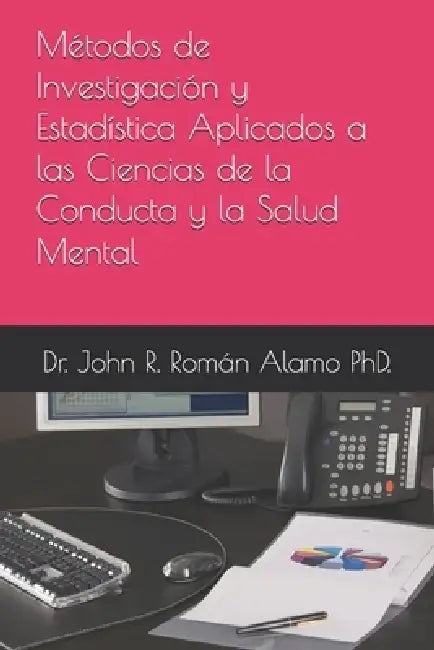 Métodos de Investigación y Estadística Aplicados a las Ciencias de la Conducta y la Salud Mental: Fundamentos, análisis de datos e interpretación clín by John Roman-Alamo