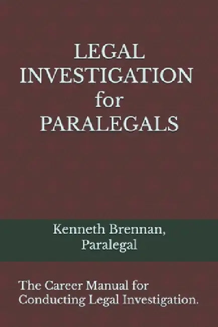 Legal Investigation for Paralegals: The Career Manual for conducting Legal Investigation. by Kenneth Brennan