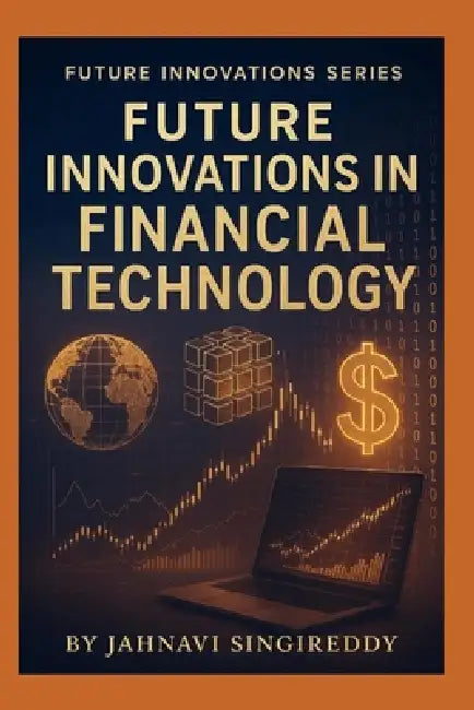 Future Innovations in Financial Technology by Jahnavi Singireddy