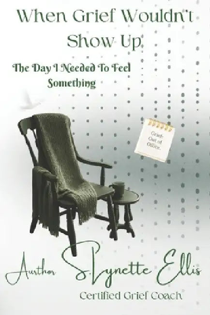 When Grief Wouldn't Show Up: The Day I Needed to Feel Something by S. Lynette Ellis