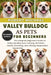 Valley Bulldog as Pets for Beginners: The Complete Beginner's Guide to Valley Bulldog Care, Training, Nutrition, Health, Grooming, and Lifelong Respon by Robert Michael