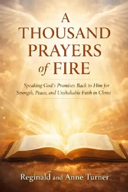 A Thousand Prayers of Fire: "Speak His Word. Align With His Will. Experience Real Transformation." by Anne Turner, Reginald Turner