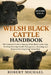 Welsh Black Cattle Handbook: The Complete Guide to Raising Welsh Black Cattle: Care, Feeding, Housing, Health Management, Breeding, and Responsible Lo by Robert Michael
