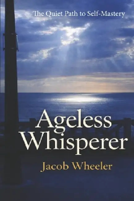 Ageless Whisperer: The Quiet Path to Self-Mastery by David J. Tina, Jacob Wheeler