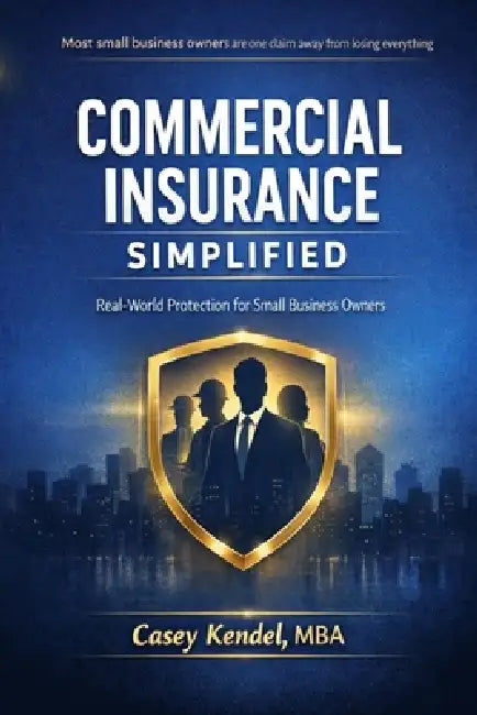 Commercial Insurance Simplified: Real-World Protection for Small Business Owners by Casey J. Kendel Mba