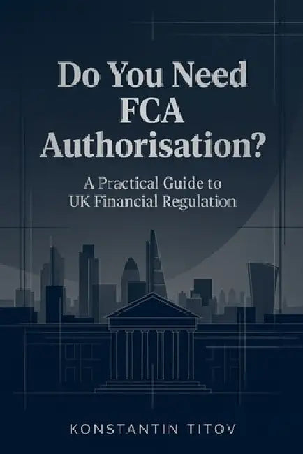 Do You Need FCA Authorisation?: A Practical Guide to UK Financial Regulation by Konstantin Titov