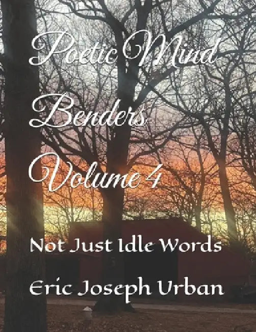 Poetic Mind Benders Volume 4: Not Just Idle Words by Eric Joseph Urban