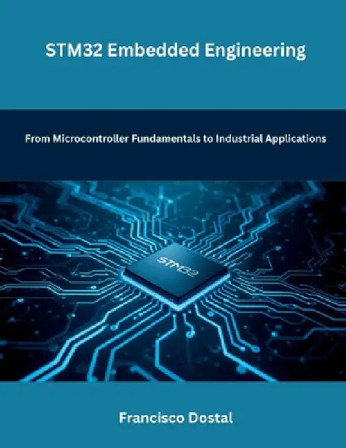 STM32 Embedded Engineering: From Microcontroller Fundamentals to Industrial Applications by Francisco Dostal