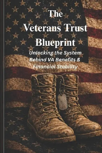 The Veterans Trust Blueprint: A Practical Guide for Veterans to Use VA Loans, Multi-Unit Property Strategies, and Trust Planning to Build Long-Term We by David Portillo