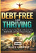 Debt-Free and Thriving: The Proven Step-by-Step Guide to Eliminate Debt, Build Wealth, and Achieve Financial Freedom by Miles Carrick