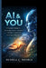 AI & You: A Personal Guide to Growing Smarter, Happier, and More Confident in the Age of Machines by Russell C. Wehrle