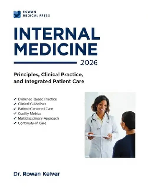 Internal Medicine 2026: Principles, Clinical Practice, and Integrated Patient Care by Rowan Kelver