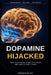 Dopamine Hijacked: How Your Phone Stole Your Brain and How to Take It Back by Bharath Kp