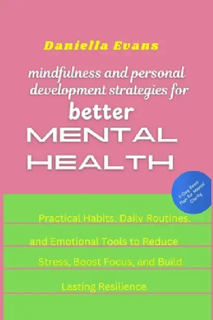 Mindfulness and Personal Development Strategies for Better Mental Health: Practical Habits, Daily Routines, and Emotional Tools to Reduce Stress, Boos by Daniella Evans