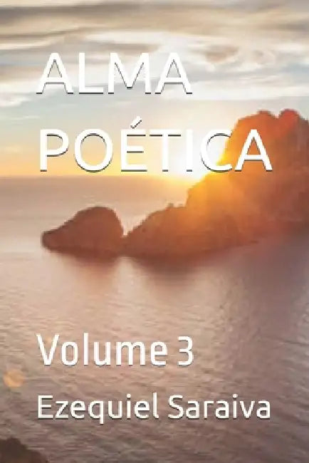 Alma Poética: Volume 3 by Ezequiel Saraiva