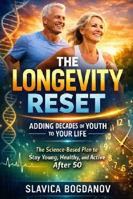 The Longevity Reset: Adding Decades of Youth to Your Life: The Science-Based Plan to Stay Young, Healthy, and Active After 50 by Slavica Bogdanov