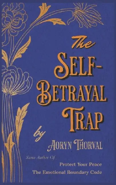 The Self-Betrayal Trap: Stop Overthinking, Break Free from People-Pleasing, and Reclaim Your Focus, Identity, and Inner Power by Aoryn Thorval