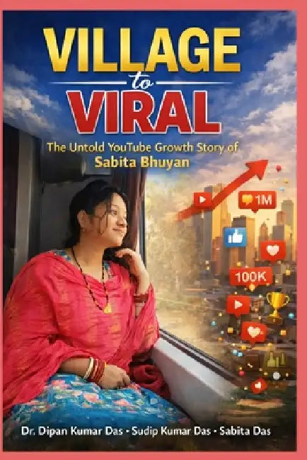 Village to Viral: The Untold YouTube Growth Story of Sabita Bhuyan by Sudip Kumar Das, Sabita Das, Dipan Kumar Das