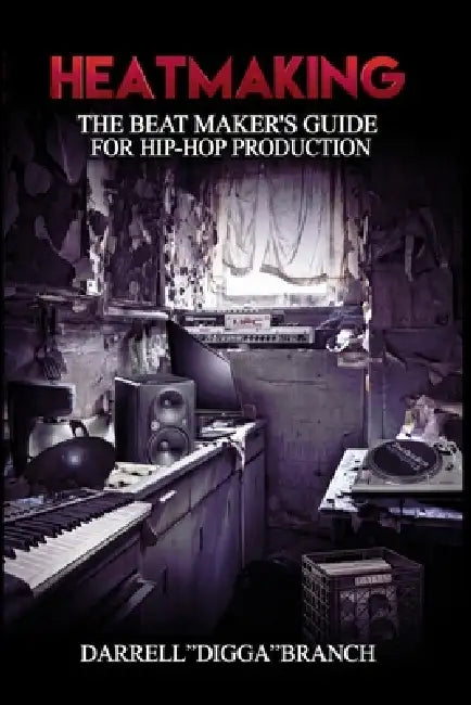 Heatmaking: The Beat Maker's Guide For Hip-Hop Production by Darrell Digga Branch