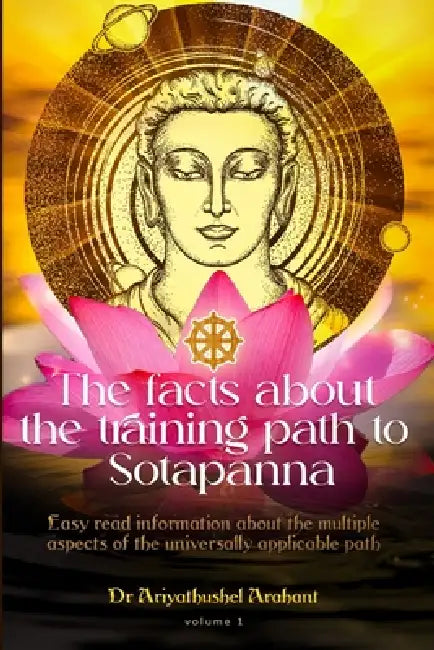 The facts about the training path to Sotapanna: Volume 1 by Ariyathushel Arahant
