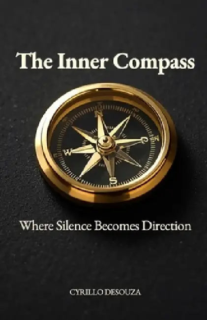 The Quiet Compass: Finding Inner Clarity in an Age of Noise by Cyrillo Desouza