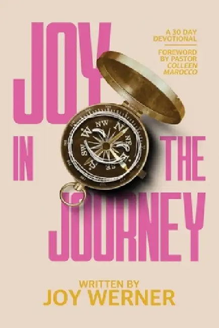 Joy In The Journey: A 30 Day Devotional by Colleen Marocco, Joy Werner
