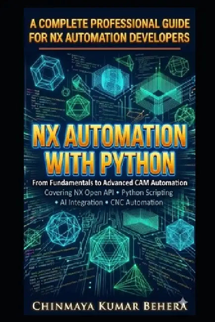 Nx Automation with Python: A Complete Professional Guide for NX ...