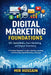 DIGITAL MARKETING FOUNDATIONS SEO, Social Media, Email Marketing, and Digital Advertising: A Practical Beginner's Guide to Building, Launching, and Me by Mir Hossain