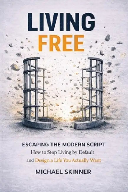 Living Free Escaping the Modern Script: Escape the Modern Script, Build Discipline, Master Your Time, and Create a Life of Freedom, Purpose, and Contr by Michael Skinner
