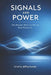 Signals and Power: How Messages, Media, and Meaning Shape Political Life by Jeffrey Iverson