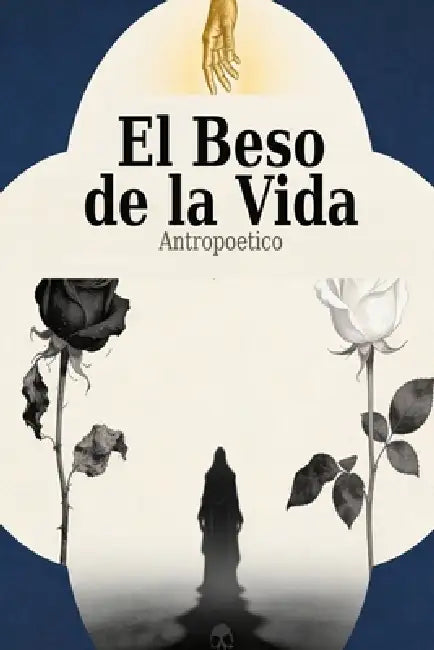 El beso de la vida: Una novela sobre el arte de seguir vivo by Antropoetico