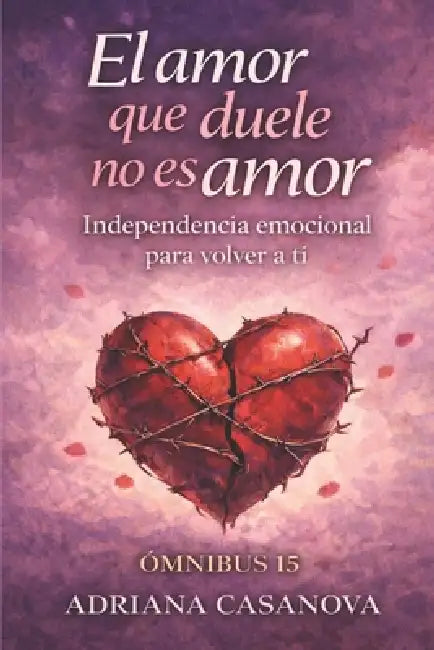 El amor que duele no es amor: Independencia emocional para volver a ti by Adriana Casanova