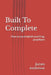 Built To Complete: How to accomplish anything, anywhere by James Anderson