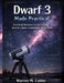 Dwarf 3 Made Practical: Real-World Workflows for Live Stacking, Deep-Sky Capture, Troubleshooting, and Epic Results by Warren M. Calder