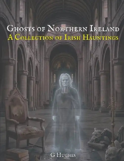Ghosts of Northern Ireland: A Collection of Irish Hauntings by G. Hughes, G. Hughes G. Hughes