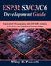 ESP32 S3/C3/C6 Development Guide: Practical IoT Programming with ESP-IDF, Arduino, WiFi, BLE, and Embedded Systems Design by Wiley E. Fossett