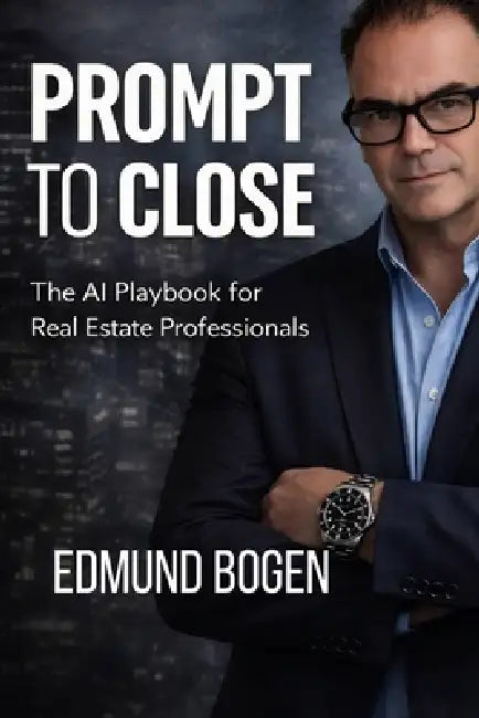 Prompt to Close: The AI Playbook for Real Estate Professionals by Edmund Bogen