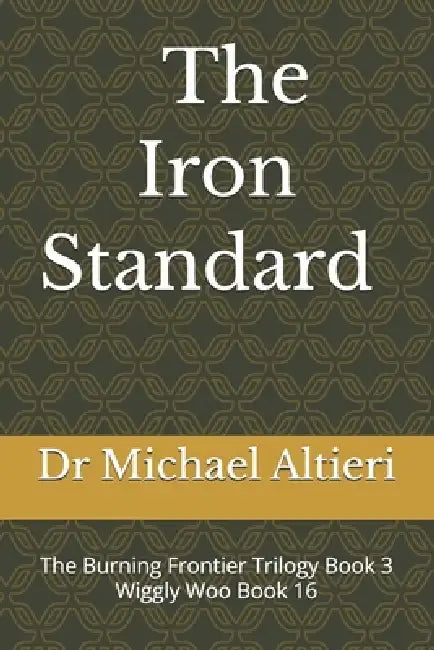 The Iron Standard: The Burning Frontier Trilogy Book 3 Wiggly Woo Book 16 by Michael Altieri