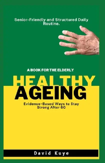 Healthy Ageing: Evidence-Based Ways to Stay Strong After 60 by David Kuye