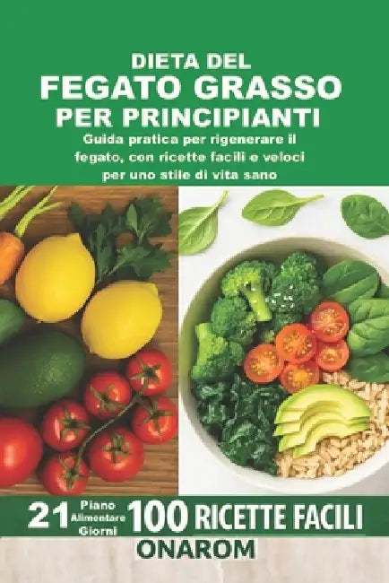 Dieta del Fegato Grasso Per Principianti: Guida pratica per rigenerare il fegato, con ricette facili e veloci per uno stile di vita sano by Onarom